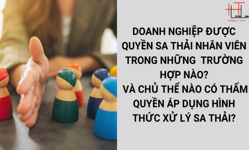 DOANH NGHIỆP ĐƯỢC QUYỀN SA THẢI NHÂN VIÊN TRONG NHỮNG TRƯỜNG HỢP NÀO? (CÔNG TY LUẬT UY TÍN TẠI TẠI TP HỒ CHÍ MINH, VIỆT NAM)